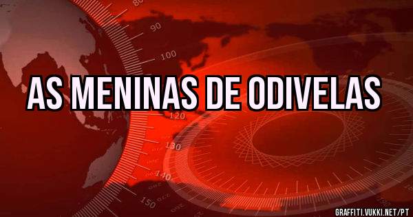 AS MENINAS DE ODIVELAS