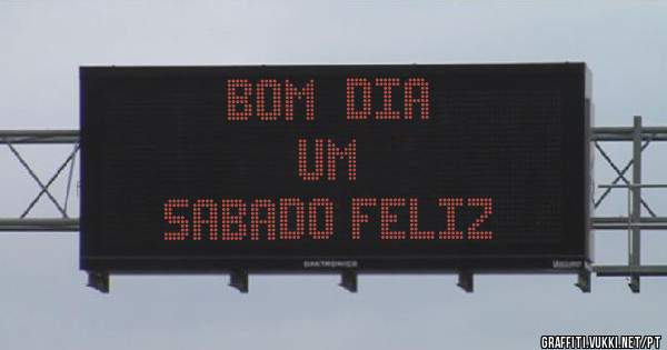 BOM  DIA
      UM
SABADO FELIZ