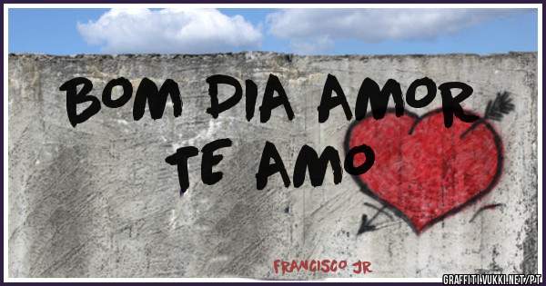 BOM DIA AMOR
TE AMO