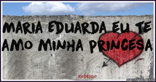 Maria Eduarda eu te amo minha princesa 