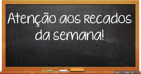 Atenção aos recados da semana! 
