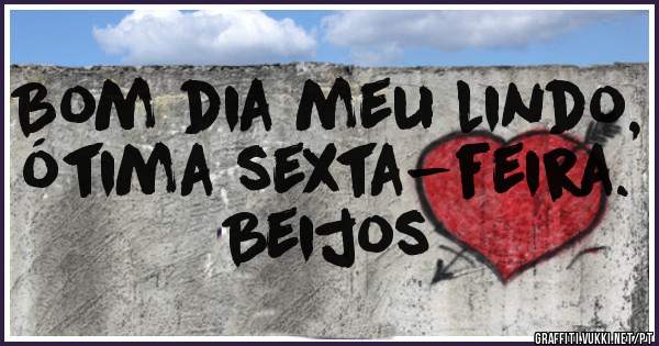 Bom dia meu lindo, ótima sexta-feira.
Beijos