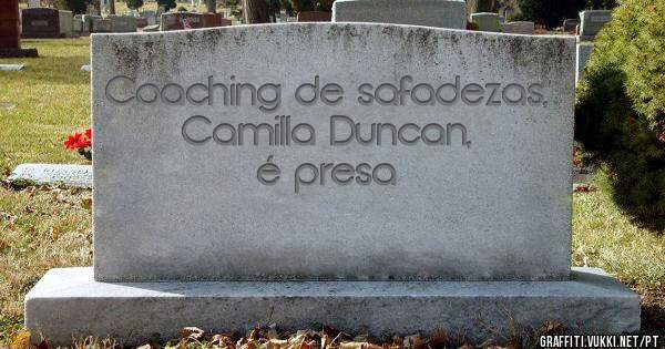 Coaching de safadezas, 
Camilla Duncan, é presa