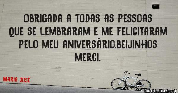 Obrigada a todas as pessoas Que se lembraram e me felicitaram pelo meu aniversàrio.beijinhos merci.