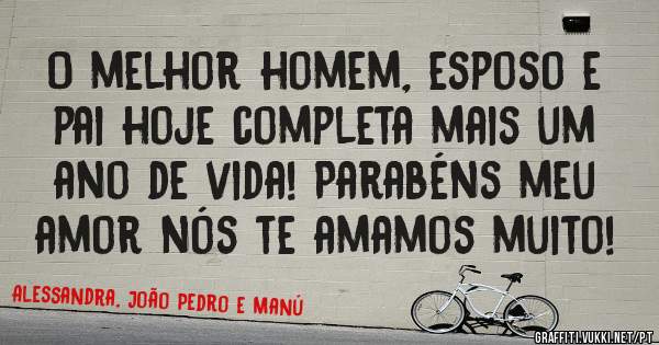 O melhor homem, esposo e pai hoje completa mais um ano de vida! Parabéns meu amor nós te amamos muito!

