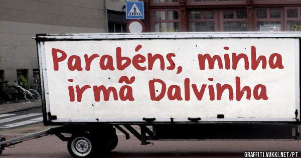 Parabéns, minha irmã Dalvinha

