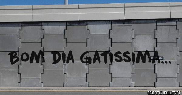 Bom dia Gatissima...