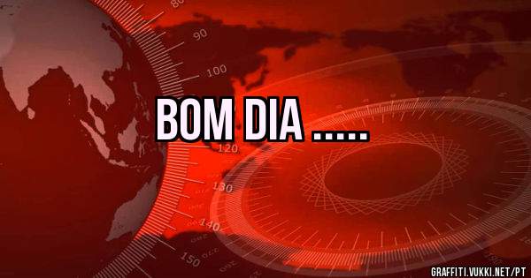 Bom dia .....