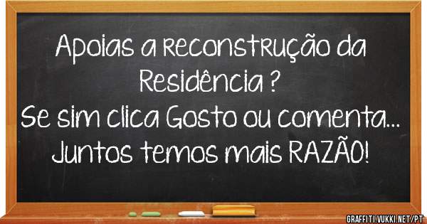 Apoias a reconstrução da Residência ?
Se sim clica Gosto ou comenta...
Juntos temos mais RAZÃO!