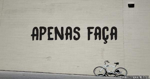 Apenas faça