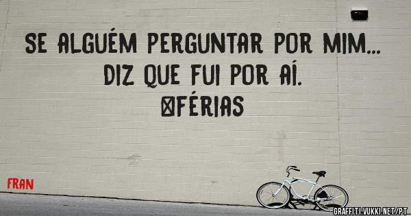 Se alguém perguntar por mim...
Diz que fui por aí.
#férias 