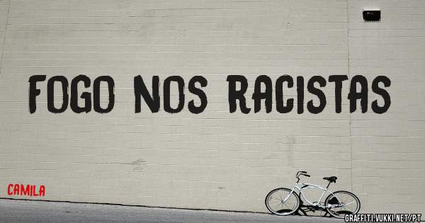 Fogo nos racistas

