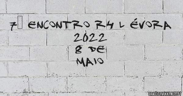 7° Encontro R4 L ÉVORA 2022
                  8 de Maio 