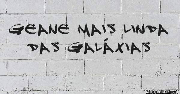 Geane mais linda das galáxias 