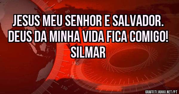 Jesus meu Senhor e Salvador. Deus da minha vida fica comigo! Silmar