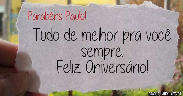 Tudo de melhor pra você sempre.
Feliz Aniversário!