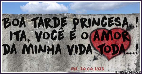 Boa tarde princesa..!
Ita, você é o amor da minha vida toda...!