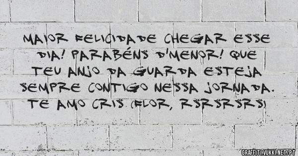 Maior felicidade chegar esse dia! Parabéns D'Menor! Que teu anjo da guarda esteja sempre contigo nessa jornada. Te amo Cris (Flor, rsrsrsrs)