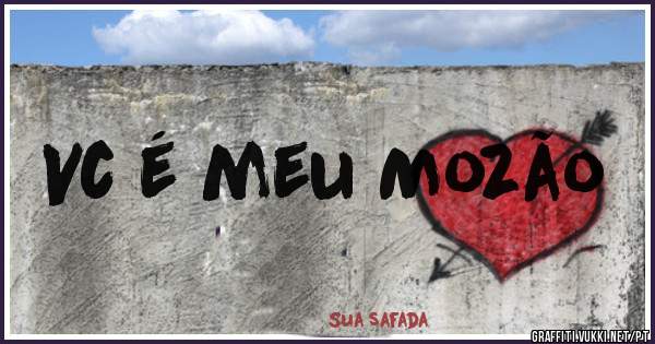 Vc é meu Mozão 