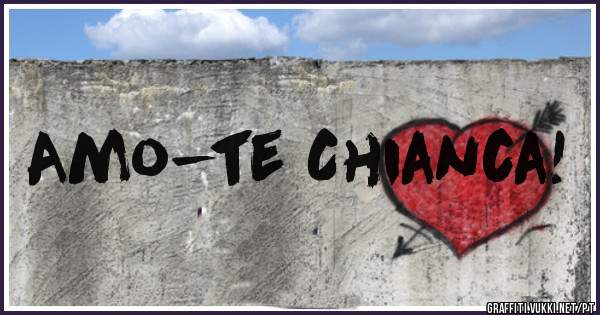 Amo-te Chianca!