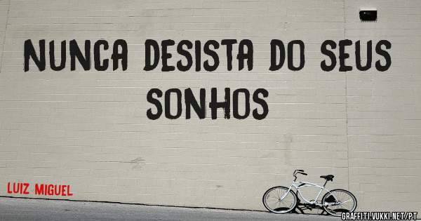 Nunca desista do seus sonhos