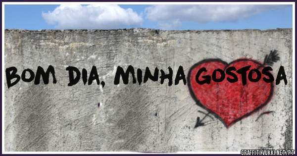 bom dia, minha gostosa 