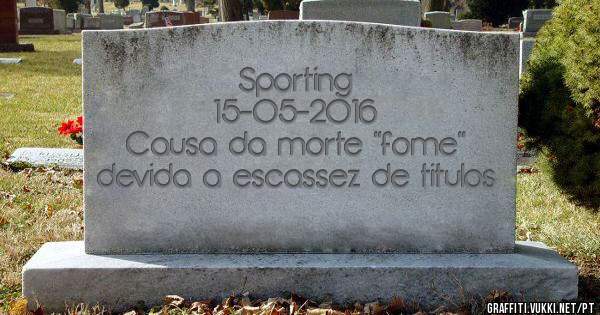 Sporting
15-05-2016
Causa da morte ''fome'' devida a escassez de titulos