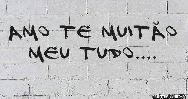 Amo te muitão meu tudo....