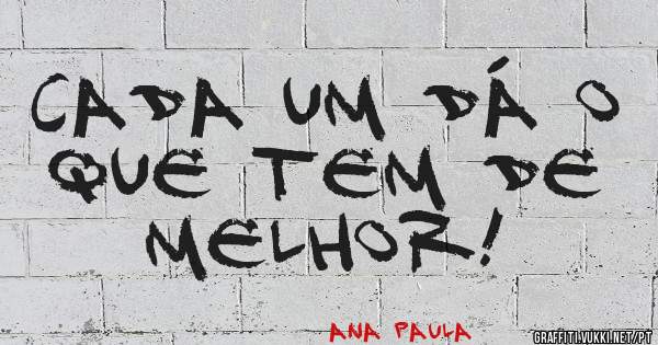 Cada um dá o que tem de melhor!


