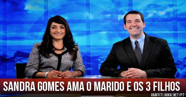 Sandra gomes ama o marido e os 3 filhos