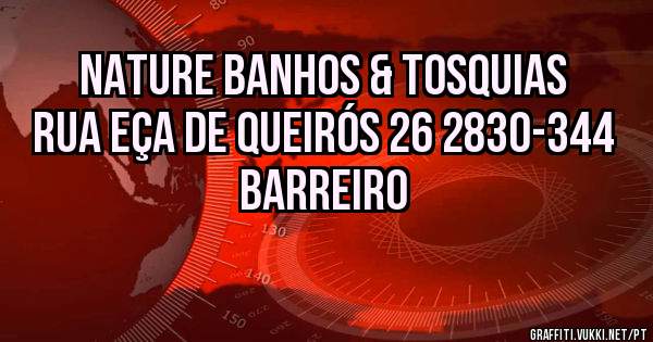 NATURE BANHOS & TOSQUIAS 
RUA EÇA DE QUEIRÓS 26 2830-344
BARREIRO