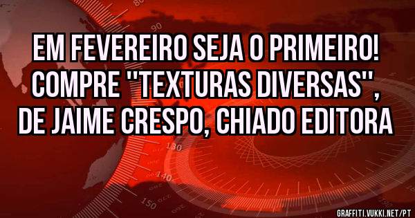 em fevereiro seja o primeiro! compre ''texturas diversas'', de jaime crespo, chiado editora