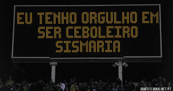 Eu tenho orgulho em ser ceboleiro 
                  Sismaria 