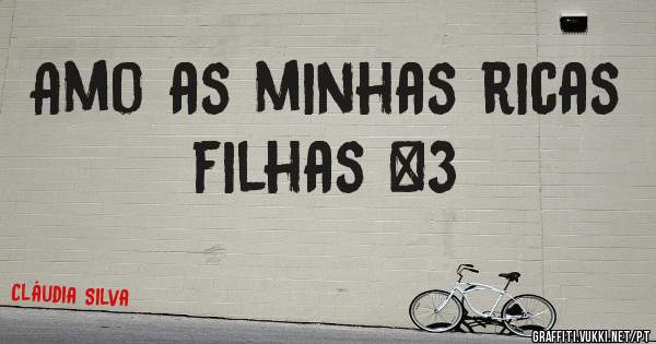 Amo as minhas ricas filhas <3
