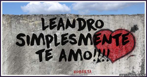 Leandro
        Simplesmente te amo!!!!