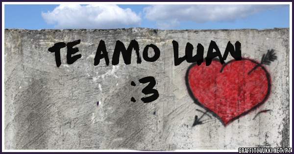 Te amo LUAN 
      :3 