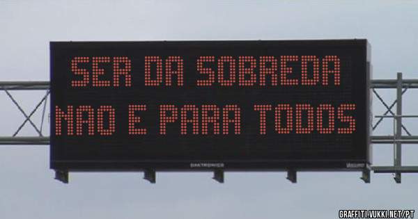 Ser da SOBREDA nao e para todos