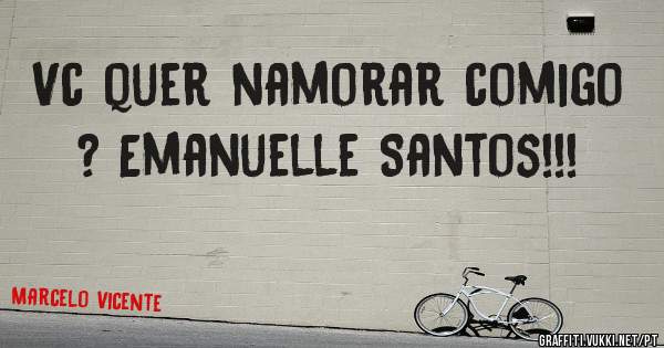 Vc quer namorar comigo ? Emanuelle Santos!!!