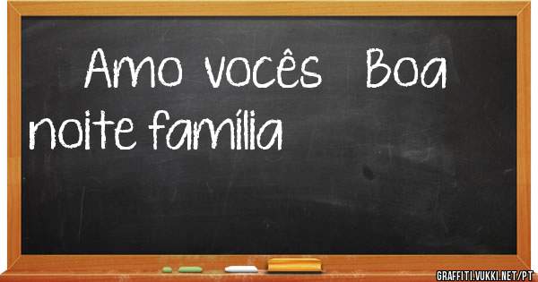 Amo  vocês    Boa  noite família ❤❤❤❤❤❤❤❤❤❤❤❤