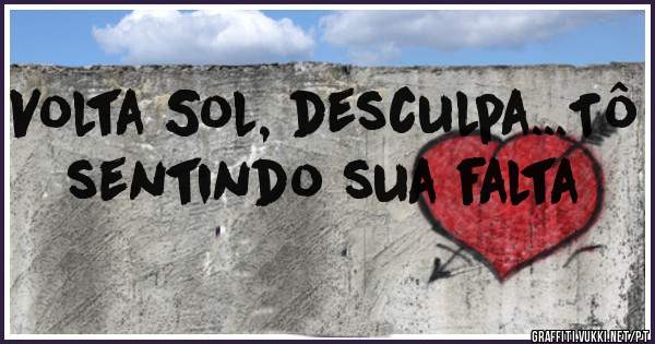 Volta Sol, desculpa...Tô sentindo sua falta