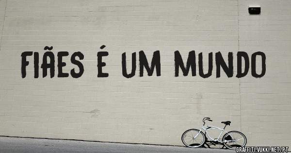 Fiães é um mundo

