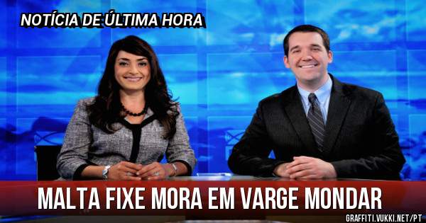 MALTA FIXE MORA EM VARGE MONDAR