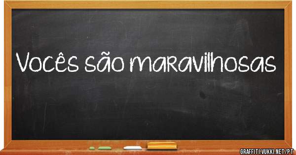 Vocês são maravilhosas 