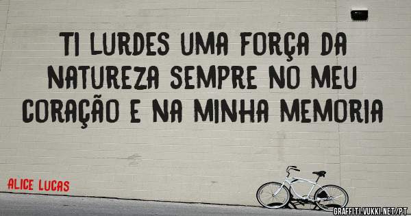 Ti lurdes uma força da natureza sempre no meu coração e na minha memoria