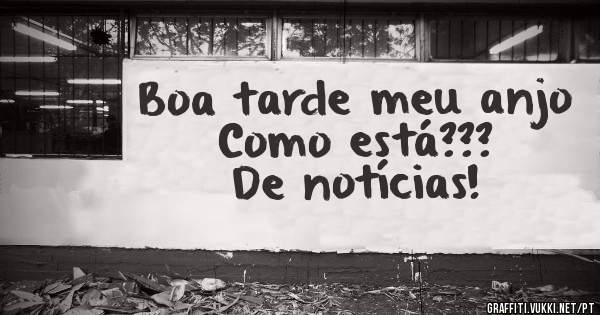 Boa tarde meu anjo
Como está???
De notícias!