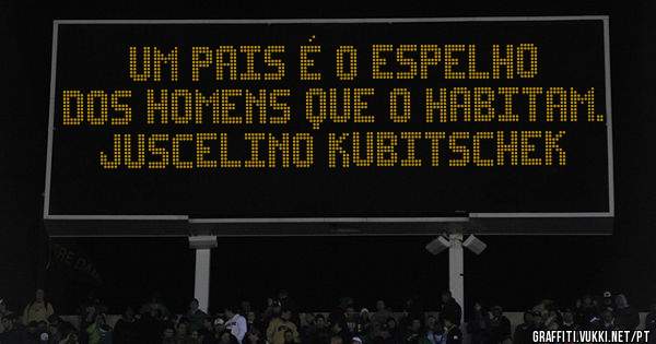 UM PAIS É O ESPELHO DOS HOMENS QUE O HABITAM. JUSCELINO KUBITSCHEK
