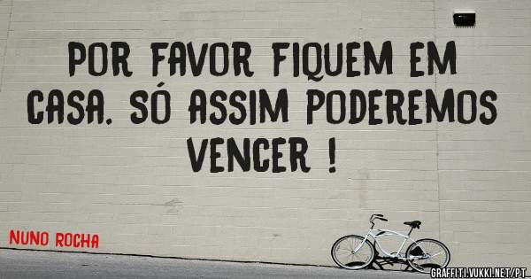 Por favor fiquem em casa. Só assim poderemos vencer !