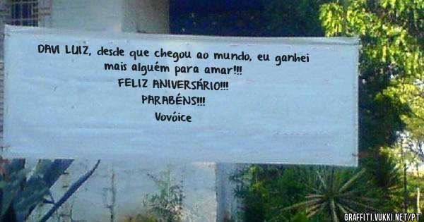 DAVI LUIZ, desde que chegou ao mundo, eu ganhei mais alguém para amar!!! 
FELIZ ANIVERSÁRIO!!! 
PARABÉNS!!!
Vovóice