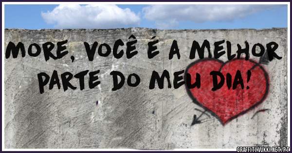 More, você é a melhor parte do meu dia! 