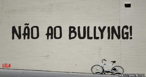 NÃO AO BULLYING!
